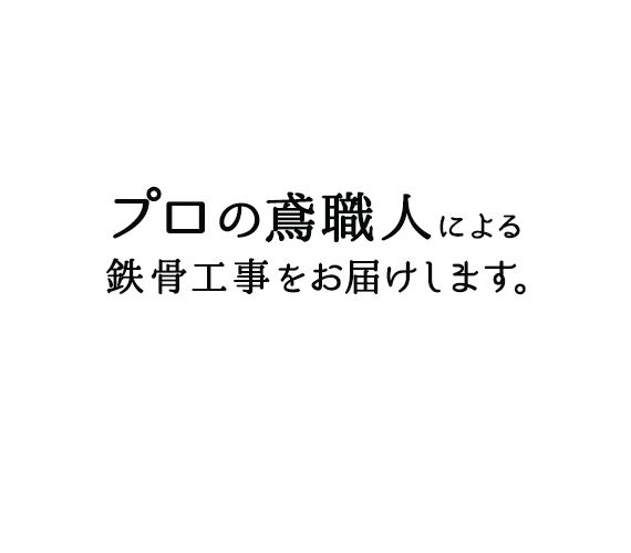 プロの鳶職人による 鉄骨工事をお届けします。